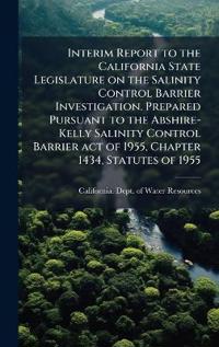 Bokomslag för "Interim Report to the California State Legislature on the Salinity Control Barrier Investigation. Prepared Pursuant to the Abshire-Kelly Salinity Control Barrier act of 1955, Chapter 1434, Statutes of 1955"
