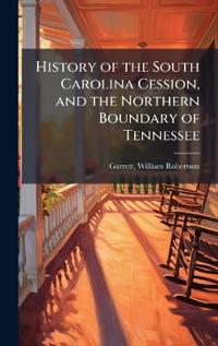 History of the South Carolina Cession, and the Northern Boundary of Tennessee