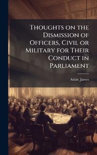 Thoughts on the Dismission of Officers, Civil or Military for Their Conduct in Parliament