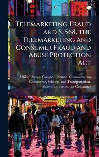 Bokomslag för "Telemarketing Fraud and S. 568, the Telemarketing and Consumer Fraud and Abuse Protection Act"