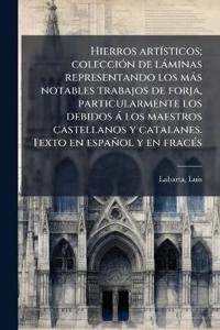 Hierros artÃ-sticos; colecciÃ3n de làminas representando los màs notables trabajos de forja, particularmente los debidos à los maestros castellanos y