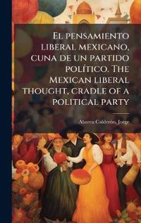 El pensamiento liberal mexicano, cuna de un partido polÃ-tico. The Mexican liberal thought, cradle of a political party