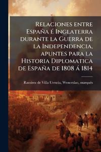 Bokomslag för "Relaciones entre España Ã(c) Inglaterra durante la Guerra de la Independencia, apuntes para la Historia Diplomatica de España de 1808 à 1814"