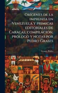 Bokomslag för "OrÃ-genes de la imprenta en Venezuela y primicas editoriales de Caracas; compilaciÃ3n, prÃ3logo y notas por Pedro Grases"