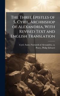 Bokomslag för "The Three Epistles of S. Cyril, Archbishop of Alexandria, with Revised Text and English Translation"