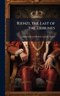 Rienzi, the Last of the Tribunes