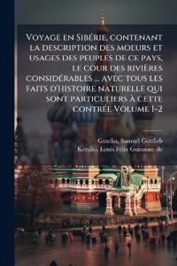 Voyage en SibÃ(c)rie, contenant la description des moeurs et usages des peuples de ce pays, le cour des rivières considÃ(c)rables ... avec tous les faits d'histoire naturelle qui sont particuliers à cette contrÃ(c)e Volume 1-2