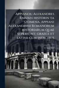 Appianou Alexandres Rmaikn historin ta szomena. Appiani Alexandrini Romanorum historiarum quae supersunt; graece et latine cum indicibus