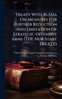 Bokomslag för "Treaty With Russia On Measures For Further Reduction And Limitation Of Strategic Offensive Arms (THE New Start TREATY)"