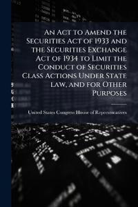 Bokomslag för "An Act to Amend the Securities Act of 1933 and the Securities Exchange Act of 1934 to Limit the Conduct of Securities Class Actions Under State law, and for Other Purposes"