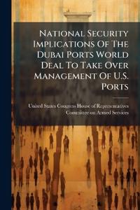 Bokomslag för "National Security Implications Of The Dubai Ports World Deal To Take Over Management Of U.S. Ports"