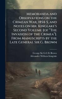 Memoranda and Observations on the Crimean War, 1854-5, and Notes on Mr. Kinglake's Second Volume [of “The Invasion of the Crimeaâ€