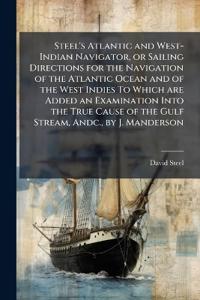 Bokomslag för "Steel's Atlantic and West-Indian Navigator, or Sailing Directions for the Navigation of the Atlantic Ocean and of the West Indies To Which are Added an Examination Into the True Cause of the Gulf Stream, Andc., by J. Manderson"