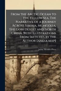 Bokomslag för "From the Arctic Ocean to the Yellow Sea. The Narrative of a Journey Across Siberia, Mongolia, the Gobi Desert and North China. With Illustrations From Sketches by the Author [and a map]"