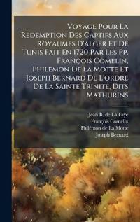Bokomslag för "Voyage Pour La Redemption Des Captifs Aux Royaumes D'alger Et De Tunis Fait En 1720 Par Les Pp. François Comelin, Philemon De La Motte Et Joseph Bernard De L'ordre De La Sainte TrinitÃ(c), Dits Mathurins"