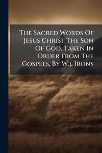 Bokomslag for "The Sacred Words of Jesus Christ the Son of God, Taken in Order from the Gospels, by W.J. Irons"