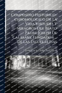 Bokomslag för "Compendio Historico-chronologico De La Vida Virtudes Y Milagros Del Beato Padre Joseph De Calasanz Fundador ... De Las Escuelas Pias"