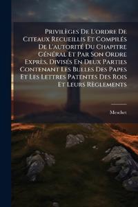 Bokomslag för "Privilèges De L'ordre De Citeaux Recueillis Et CompilÃ(c)s De L'autoritÃ(c) Du Chapitre GÃ(c)nÃ(c)ral Et Par Son Ordre Exprès, DivisÃ(c)s En Deux Parties Contenant Les Bulles Des Papes Et Les Lettres Patentes Des Rois Et Leurs Règlements"