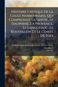 Histoire Critique De La Gaule Narbonnaise, Qui Comprenait La Savoie, Le DauphinÃ(c), La Provence, Le Languedoc, Le Roussillon Et Le ComtÃ(c) De Foix
