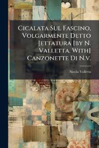 Cicalata Sul Fascino, Volgarmente Detto Jettatura [by N. Valletta. With] Canzonette Di N.v.