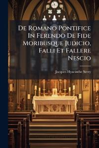 De Romano Pontifice In Ferendo De Fide Moribusque Judicio, Falli Et Fallere Nescio