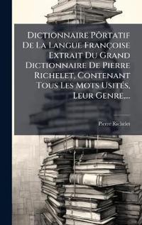 Bokomslag för "Dictionnaire PÃ´rtatif De La Langue Françoise Extrait Du Grand Dictionnaire De Pierre Richelet, Contenant Tous Les Mots UsitÃ(c)s, Leur Genre, ..."