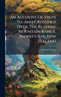 An Account Of Visits To, And Crossings Over, The Ruahine Mountain Range, Hawke's Bay, New Zealand