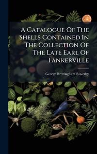 Bokomslag för "A Catalogue Of The Shells Contained In The Collection Of The Late Earl Of Tankerville"