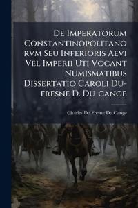Bokomslag för "De Imperatorum Constantinopolitanorvm Seu Inferioris Aevi Vel Imperii Uti Vocant Numismatibus Dissertatio Caroli Du-fresne D. Du-cange"