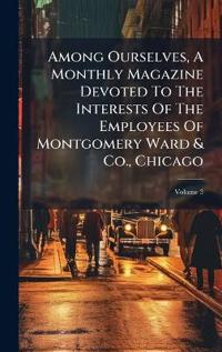 Bokomslag for "Among Ourselves, A Monthly Magazine Devoted To The Interests Of The Employees Of Montgomery Ward & Co., Chicago"
