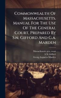 Bokomslag för "Commonwealth Of Massachusetts. Manual For The Use Of The General Court, Prepared By S.n. Gifford And G.a. Marden"