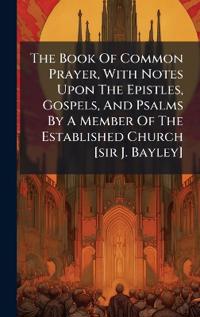Kirjan kansi "The Book of Common Prayer, with Notes Upon the Epistles, Gospels, and Psalms by a Member of the Established Church [Sir J. Bayley]"
