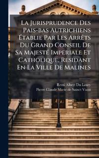 Bokomslag för "La Jurisprudence Des Pais-bas Autrichiens Ã?tablie Par Les ArrÃats Du Grand Conseil De Sa MajestÃ(c) Imperiale Et Catholique, Residant En La Ville De Malines"
