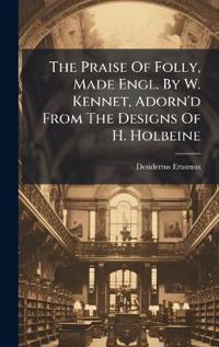 Bokomslag för "The Praise of Folly, Made Engl. by W. Kennet, Adorn'd from the Designs of H. Holbeine"