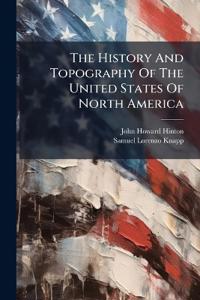 The History And Topography Of The United States Of North America