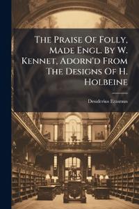 The Praise Of Folly, Made Engl. By W. Kennet, Adorn'd From The Designs Of H. Holbeine