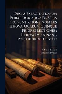 Bokomslag för "Decas Exercitationum Philologicarum De Vera Pronuntiatione Nominis Iehova, Quarum Quinque Priores Lectionem Iehova Impugnant, Posteriores Tuentur"