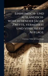 Bokomslag för "Einheimisch- und ausländisch-wohlredender Jäger. Zweyte, vermehrte und verbesserte Auflage."