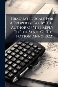 Bokomslag for "Graduated Scale For A Property Tax By The Author Of "the Reply To 'the State Of The Nation' Anno 1822""