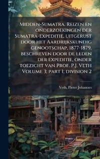 Bokomslag för "Midden-Sumatra. Reizen en onderzoekingen der Sumatra-expeditie, uitgerust door het Aardrijkskundig genootschap, 1877-1879, beschreven door de leden der expeditie, onder toezicht van Prof. P.J. Veth Volume 3; part 1; division 2"