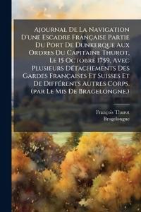 Bokomslag för "Ajournal De La Navigation D'une Escadre Française Partie Du Port De Dunkerque Aux Ordres Du Capitaine Thurot, Le 15 Octobre 1759, Avec Plusieurs DÃ(c)tachements Des Gardes Françaises Et Suisses Et De DiffÃ(c)rents Autres Corps. (par Le Mis De Bragelongne.)"