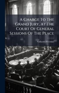 Bokomslag för "A Charge To The Grand Jury, At The Court Of General Sessions Of The Peace"