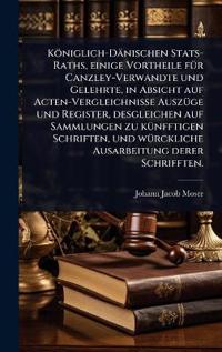 Kirjan kansi "Königlich-Dänischen Stats-Raths, einige Vortheile fÃ1/4r Canzley-Verwandte und Gelehrte, in Absicht auf Acten-Vergleichnisse AuszÃ1/4ge und Register, desgleichen auf Sammlungen zu kÃ1/4nfftigen Schriften, und wÃ1/4rckliche Ausarbeitung derer Schrifften."