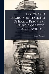 Dizionario Parmigiano-italiano Di Ilario Peschieri, Rifuso, Corretto, Accresciuto ...