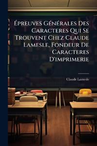 Ã?preuves GÃ(c)nÃ(c)rales Des Caracteres Qui Se Trouvent Chez Claude Lamesle, Fondeur De Caracteres D'imprimerie