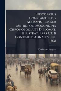 Bokomslag för "Episcopatus Constantiensis Alemannicus Sub Metropoli Mogundina Chronologia Et Diplomat. Illustrat. Pars I, T. Ii Contineus Annales 1101-1308"