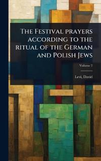 Bokomslag för "The Festival prayers according to the ritual of the German and Polish Jews"