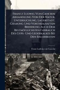 Bokomslag för "Frantz Ludwig Von Cancrin Abhandlung Von Der Natur, Untersuchung, Lagerstadt, Grabung Und Vortheilhaften Brennung Auch Dem Bestmöglichsten Gebrauch Des Gyps- Und Lederkalkes Bei Den Bauarbeiten"