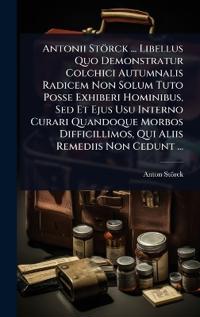 Kirjan kansi "Antonii Störck ... Libellus Quo Demonstratur Colchici Autumnalis Radicem Non Solum Tuto Posse Exhiberi Hominibus, Sed Et Ejus Usu Interno Curari Quandoque Morbos Difficillimos, Qui Aliis Remediis Non Cedunt ..."