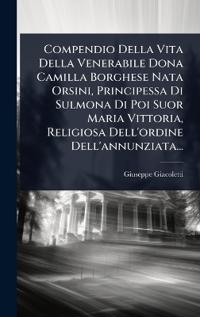 Kirjan kansi "Compendio Della Vita Della Venerabile Dona Camilla Borghese Nata Orsini, Principessa Di Sulmona Di Poi Suor Maria Vittoria, Religiosa Dell'ordine Dell'annunziata..."